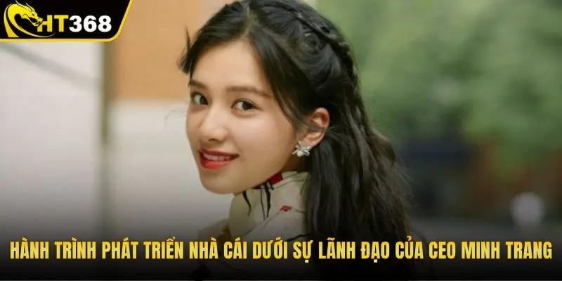 Hành trình phát triển nhà cái dưới sự lãnh đạo của CEO Minh Trang