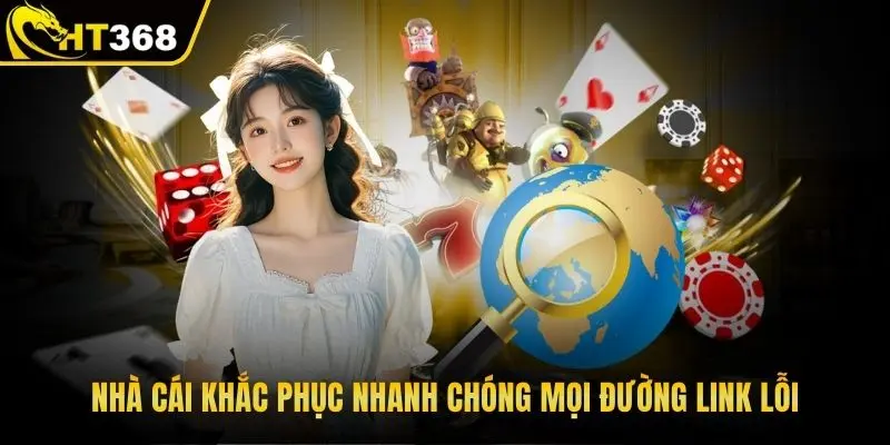 Nhà cái khắc phục nhanh chóng mọi đường link lỗi