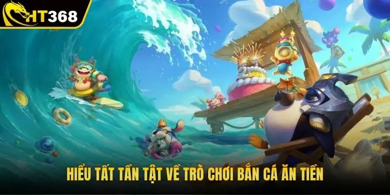 Hiểu tất tần tật về trò chơi bắn cá ăn tiền