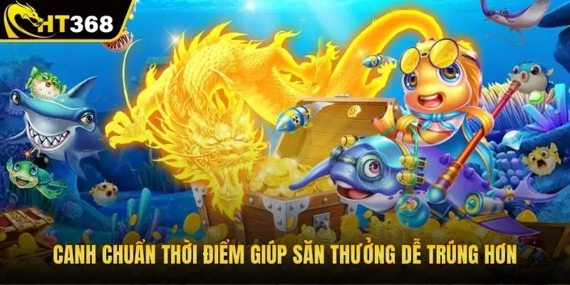 Canh chuẩn thời điểm giúp săn thưởng dễ trúng hơn