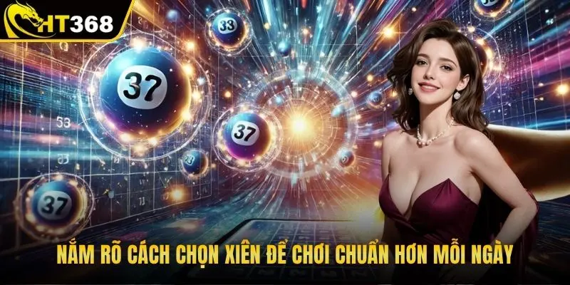 Nắm rõ cách chọn xiên để chơi chuẩn hơn mỗi ngày