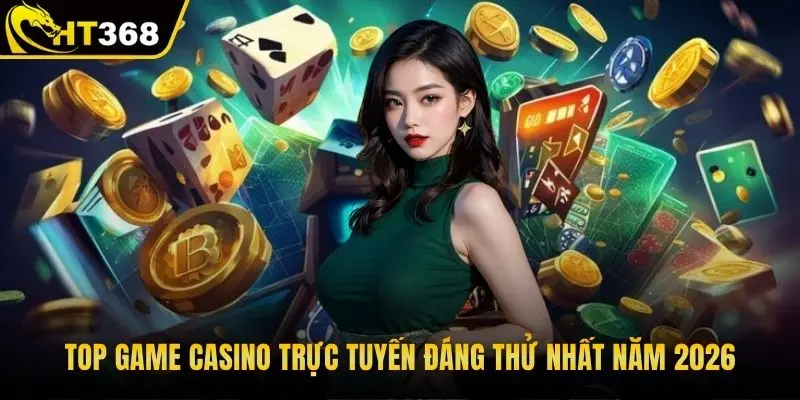 Top game casino trực tuyến đáng thử nhất năm 2026