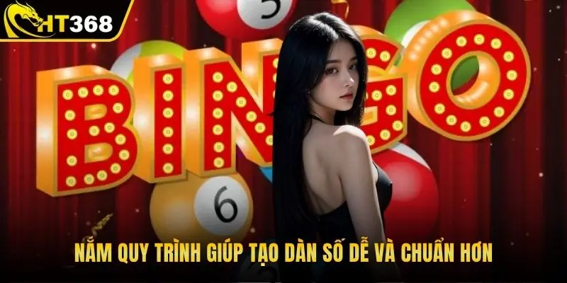 Nắm quy trình giúp tạo dàn số dễ và chuẩn hơn