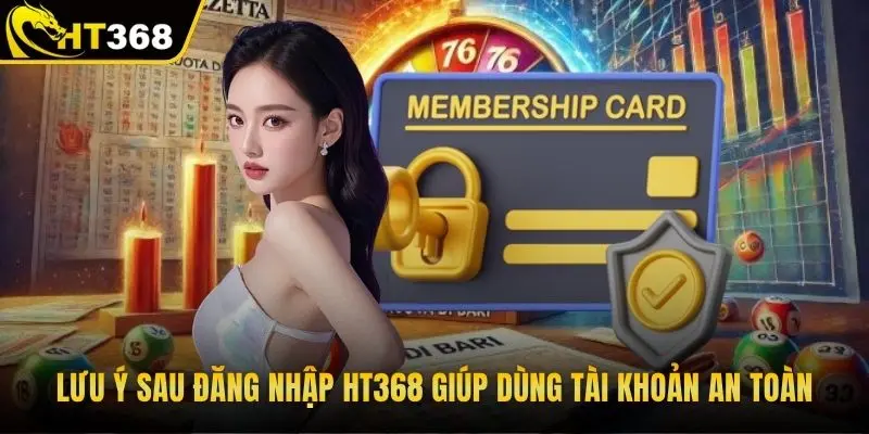 Lưu ý sau đăng nhập HT368 giúp dùng tài khoản an toàn