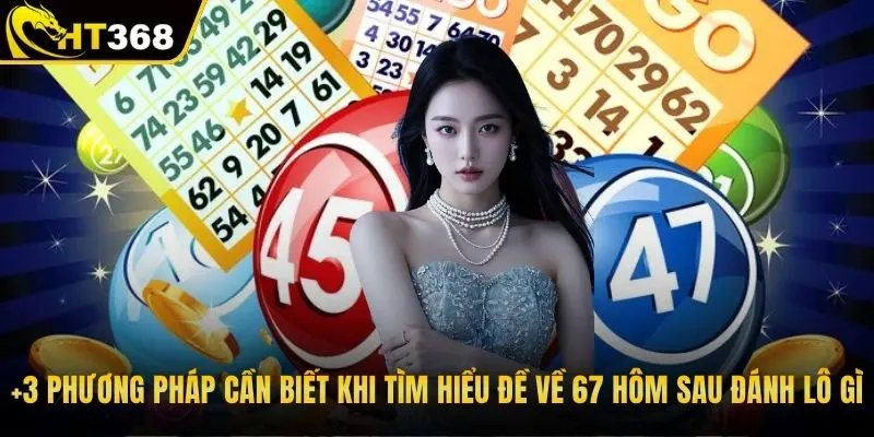 +3 phương pháp cần biết khi tìm hiểu đề về 67 hôm sau đánh lô gì