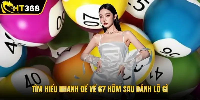 Tìm hiểu nhanh đề về 67 hôm sau đánh lô gì