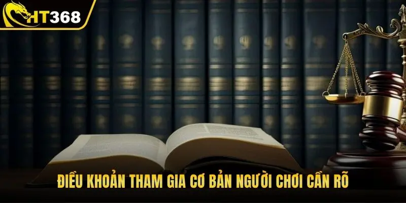 Điều khoản tham gia cơ bản người chơi cần rõ