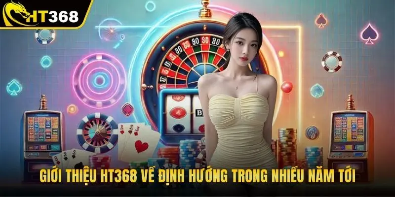 Giới thiệu HT368 về định hướng trong nhiều năm tới