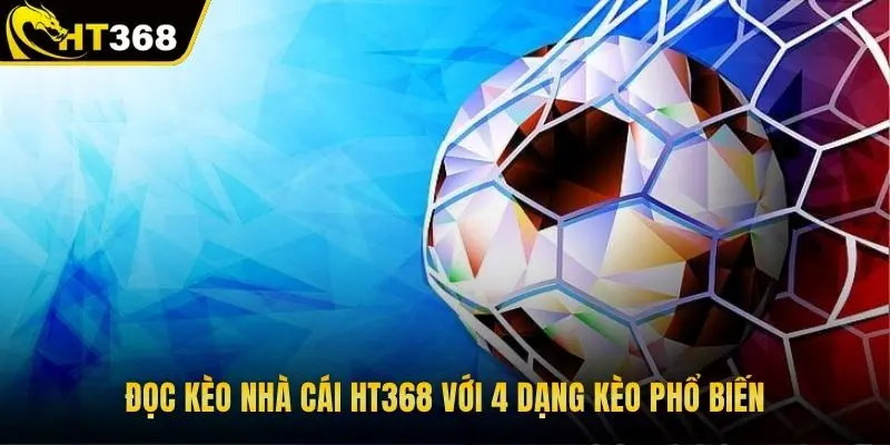 Đọc kèo nhà cái HT368 với 4 dạng kèo phổ biến