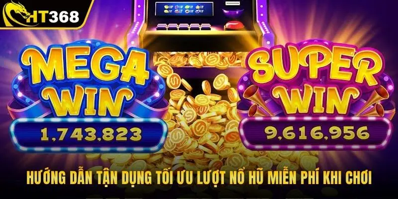 Hướng dẫn tận dụng tối ưu lượt nổ hũ miễn phí khi chơi