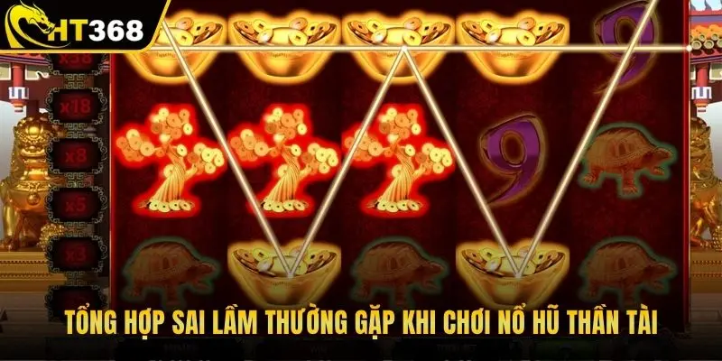 Tổng hợp sai lầm thường gặp khi chơi nổ hũ thần tài