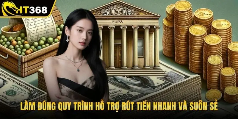 Làm đúng quy trình hỗ trợ rút tiền nhanh và suôn sẻ