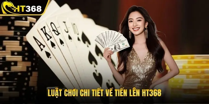 Luật chơi chi tiết về tiến lên HT368
